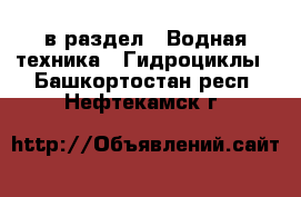  в раздел : Водная техника » Гидроциклы . Башкортостан респ.,Нефтекамск г.